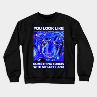 You look like something I drew with my left hand, abstract funny quote Crewneck Sweatshirt